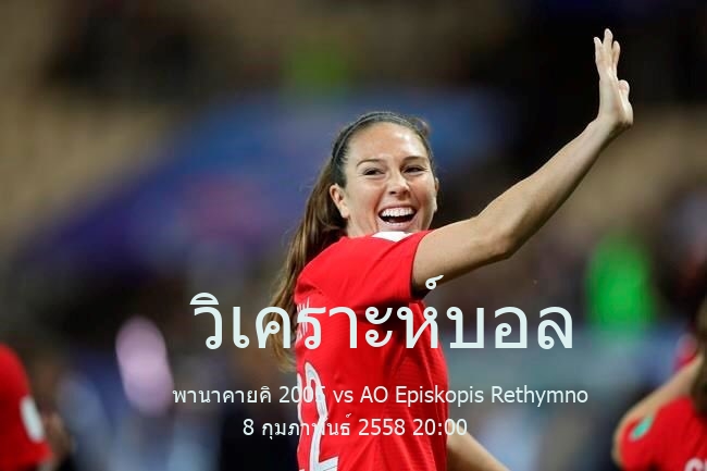 วิเคราะห์บอล  กรีซ ดิวิชัน 2 พานาคายคิ 2005 vs AO Episkopis Rethymno 8 กุมภาพันธ์ 2558
